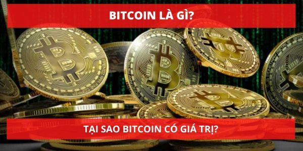 Bitcoin là gì? Tại sao Bitcoin có giá trị?